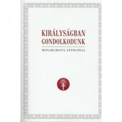 Királyságban gondolkodunk - Monarchista Antológia